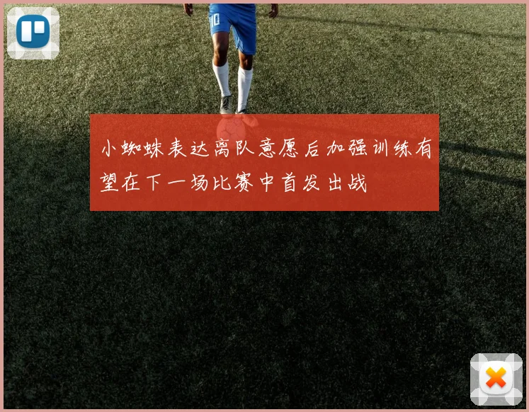 小蜘蛛表达离队意愿后加强训练有望在下一场比赛中首发出战