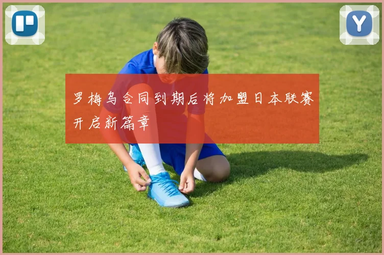罗梅乌合同到期后将加盟日本联赛开启新篇章